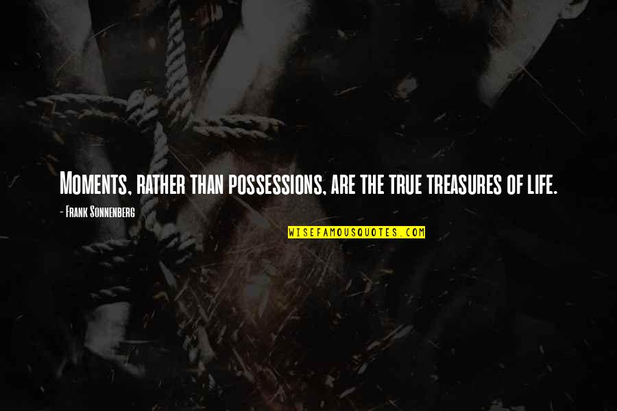 Life's Treasures Quotes By Frank Sonnenberg: Moments, rather than possessions, are the true treasures