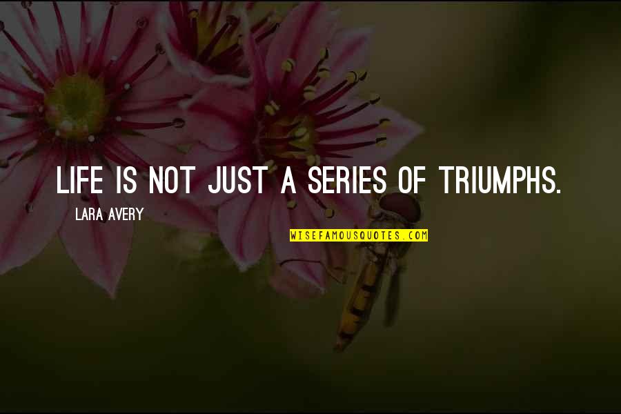 Life's Triumphs Quotes By Lara Avery: Life is not just a series of triumphs.