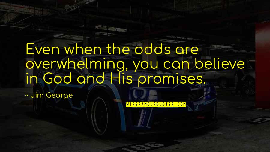 Lifes Vision Quotes By Jim George: Even when the odds are overwhelming, you can