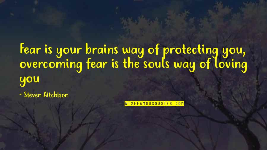 Lifes Vision Quotes By Steven Aitchison: Fear is your brains way of protecting you, Lifes Vision Quotes By Steven Aitchison: Fear is your brains way of protecting you,