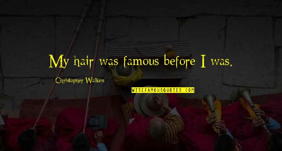 Lifes Wonders Quotes By Christopher Walken: My hair was famous before I was.
