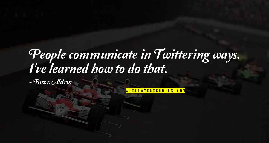 Lifes Work Quotes By Buzz Aldrin: People communicate in Twittering ways. I've learned how