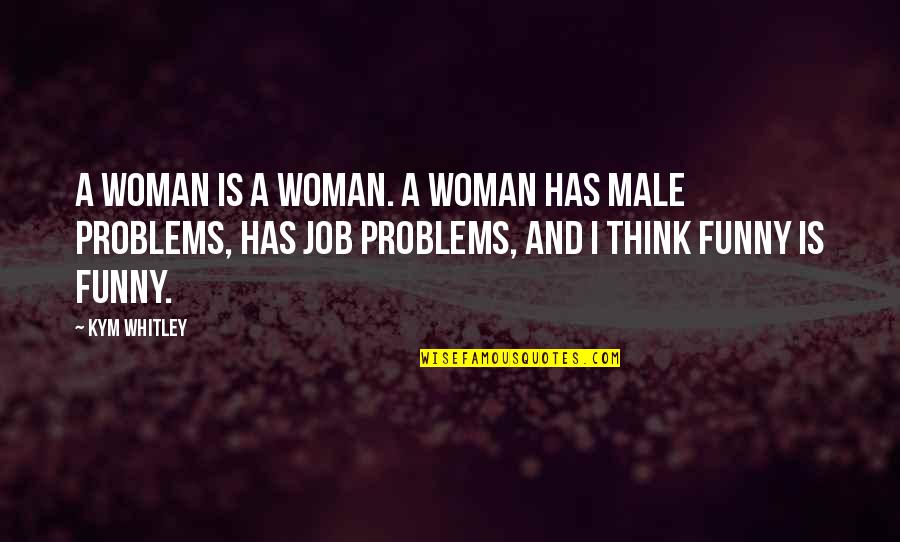 Lifes Work Quotes By Kym Whitley: A woman is a woman. A woman has