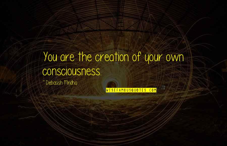Lifesavers Candy Quotes By Debasish Mridha: You are the creation of your own consciousness.