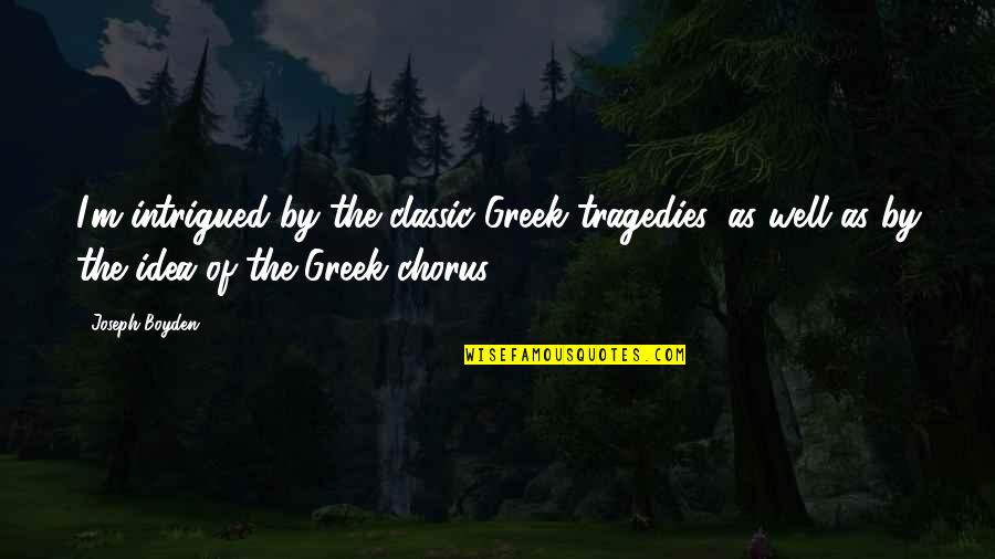 Lifesong Lyrics Quotes By Joseph Boyden: I'm intrigued by the classic Greek tragedies, as