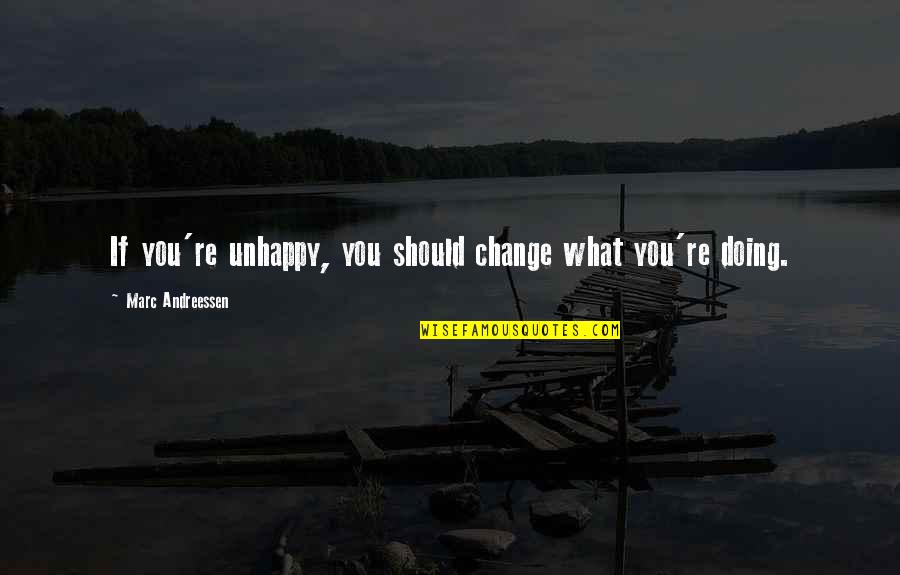 Lifespans Quotes By Marc Andreessen: If you're unhappy, you should change what you're