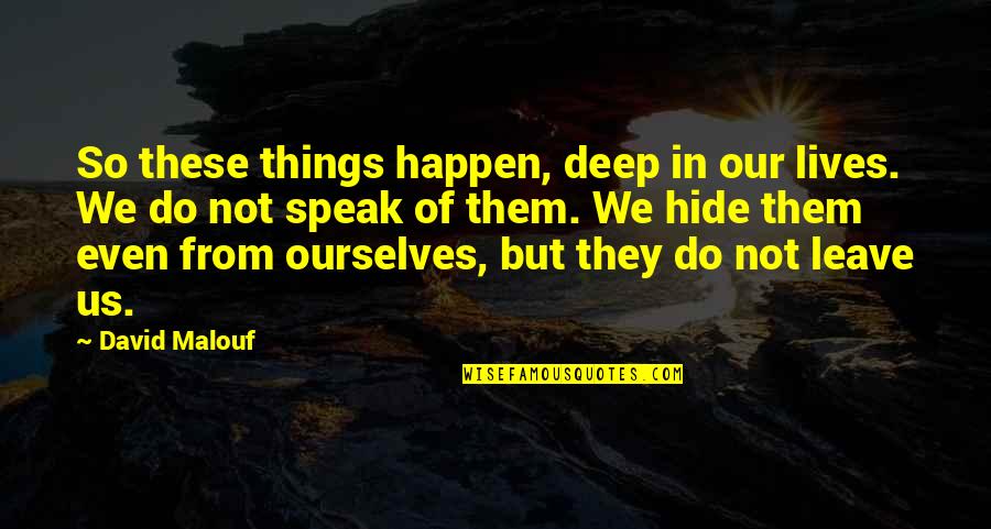 Lifestories Quotes By David Malouf: So these things happen, deep in our lives.