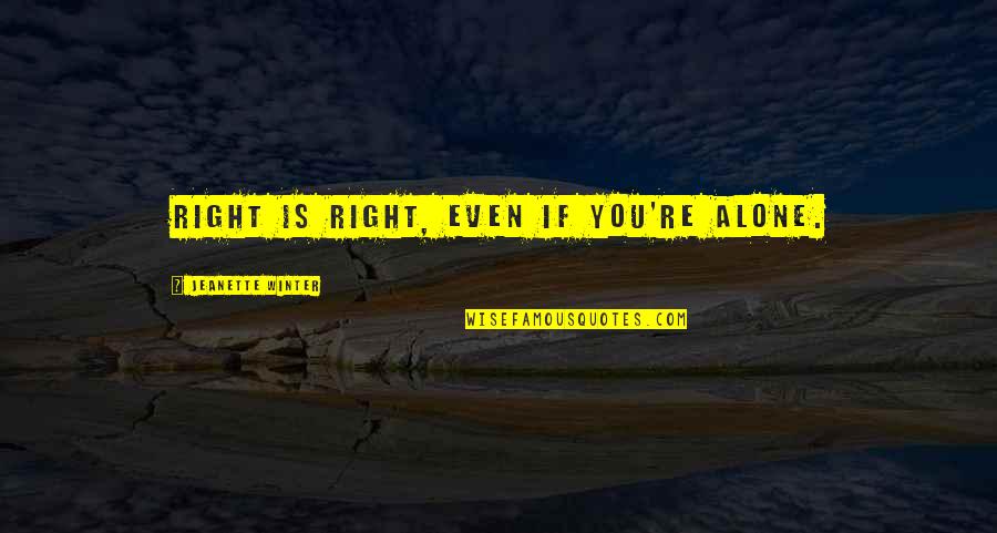 Lifestories Quotes By Jeanette Winter: Right is right, even if you're alone.
