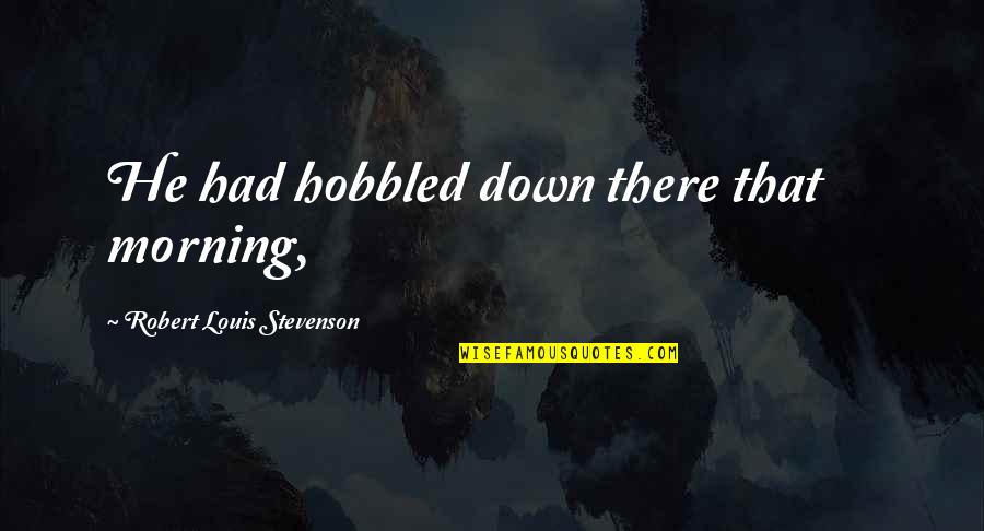 Lifestories Quotes By Robert Louis Stevenson: He had hobbled down there that morning,
