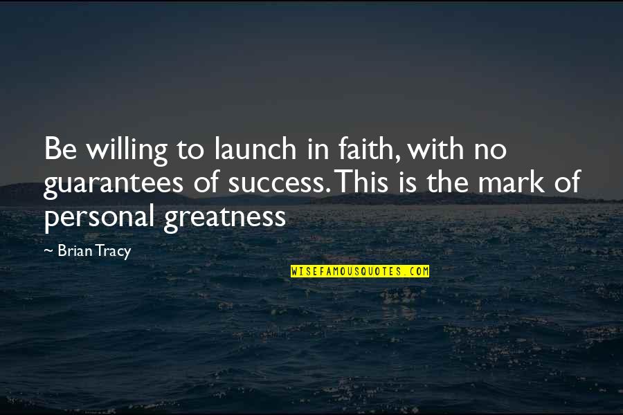 Lifestreaming Quotes By Brian Tracy: Be willing to launch in faith, with no