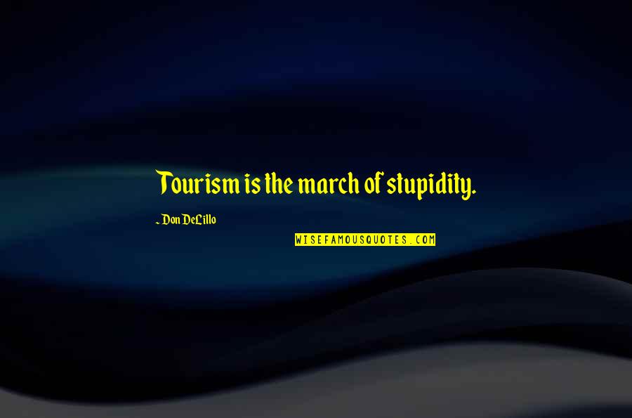 Lifestreaming Quotes By Don DeLillo: Tourism is the march of stupidity.