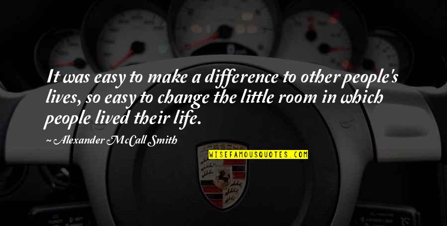 Lifestyle Change Quotes By Alexander McCall Smith: It was easy to make a difference to