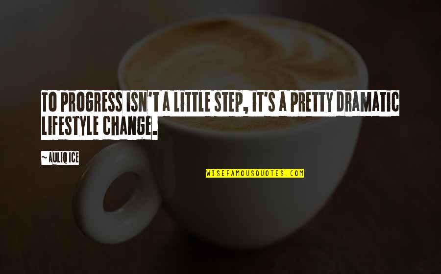 Lifestyle Change Quotes By Auliq Ice: To progress isn't a little step, it's a