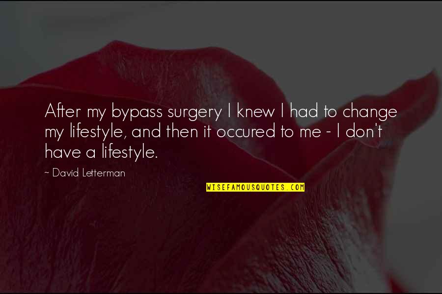 Lifestyle Change Quotes By David Letterman: After my bypass surgery I knew I had