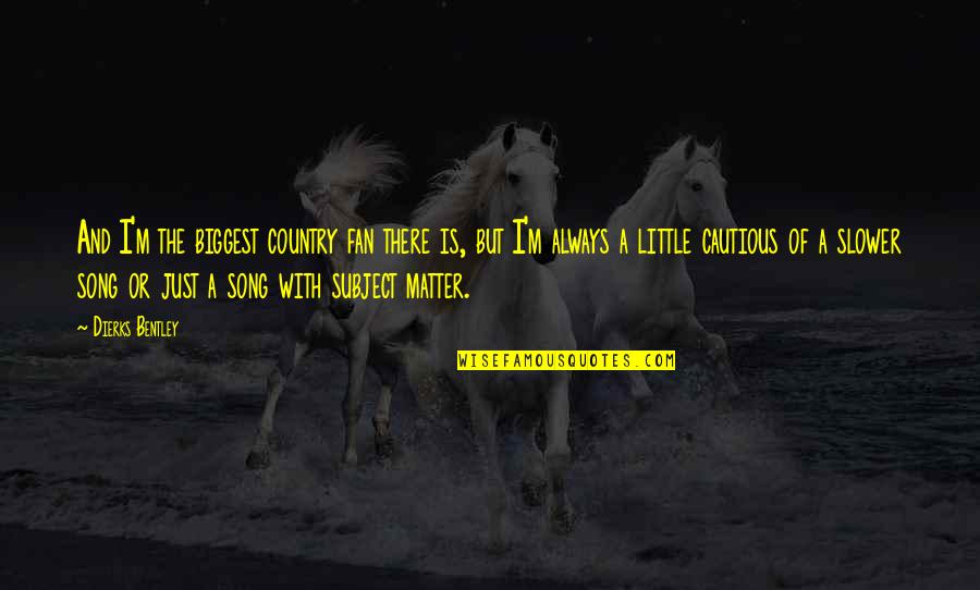 Lifestyle Diseases Quotes By Dierks Bentley: And I'm the biggest country fan there is,
