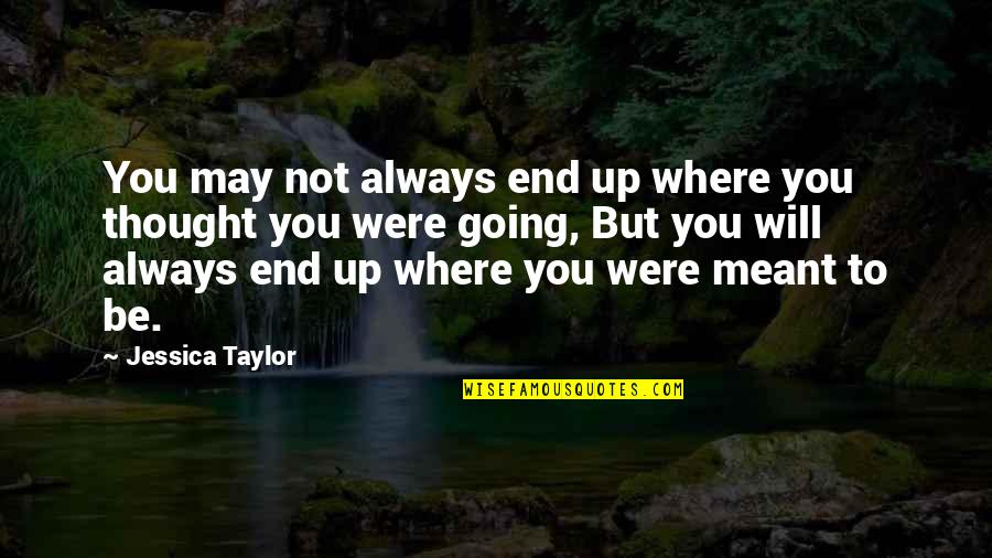 Lifestyle Diseases Quotes By Jessica Taylor: You may not always end up where you Lifestyle Diseases Quotes By Jessica Taylor: You may not always end up where you