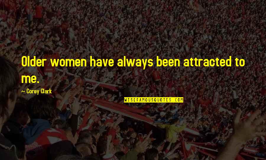 Lifestyle Of The Rich And Famous Quotes By Corey Clark: Older women have always been attracted to me. Lifestyle Of The Rich And Famous Quotes By Corey Clark: Older women have always been attracted to me.
