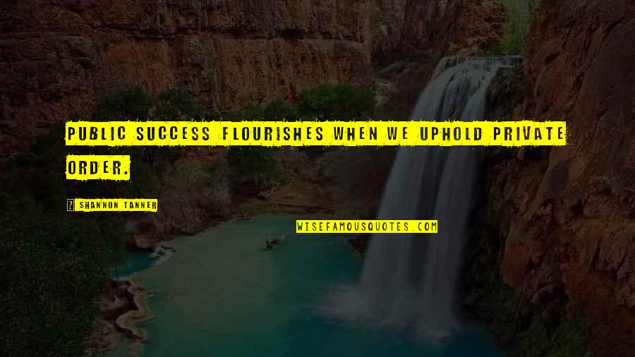 Lifestyle Of The Rich And Famous Quotes By Shannon Tanner: Public success flourishes when we uphold private order.