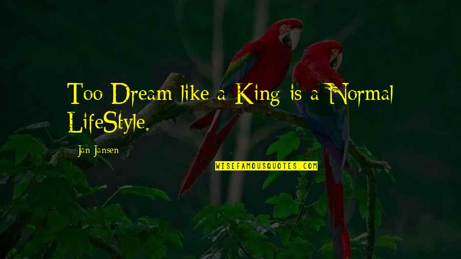 Lifestyle Quotes Quotes By Jan Jansen: Too Dream like a King is a Normal