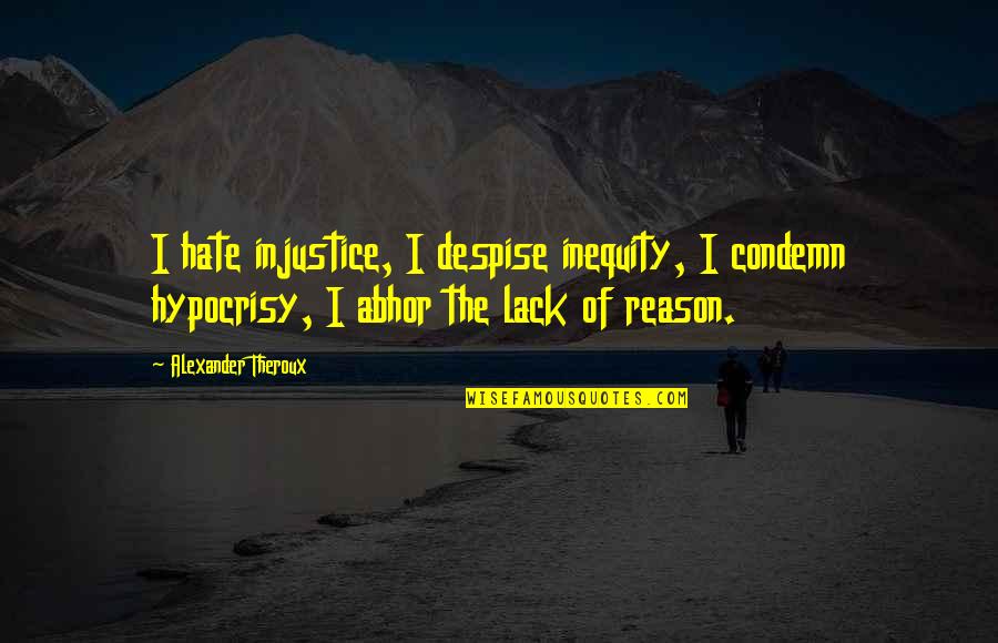 Lifesum Reviews Quotes By Alexander Theroux: I hate injustice, I despise inequity, I condemn Lifesum Reviews Quotes By Alexander Theroux: I hate injustice, I despise inequity, I condemn