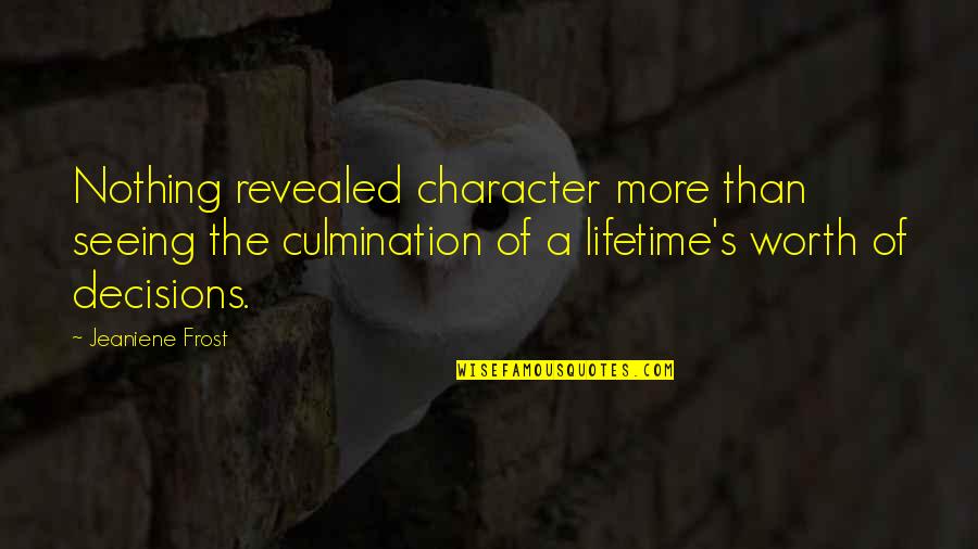 Lifetime Decisions Quotes By Jeaniene Frost: Nothing revealed character more than seeing the culmination