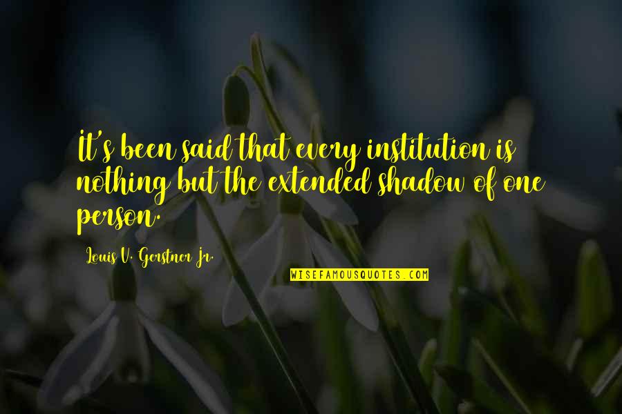Lifetime Friendships Quotes By Louis V. Gerstner Jr.: It's been said that every institution is nothing
