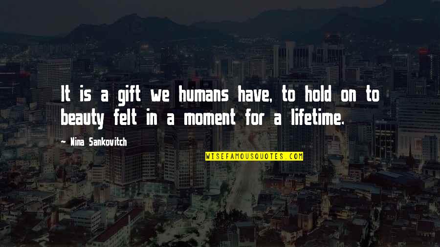 Lifetime Gift Quotes By Nina Sankovitch: It is a gift we humans have, to Lifetime Gift Quotes By Nina Sankovitch: It is a gift we humans have, to
