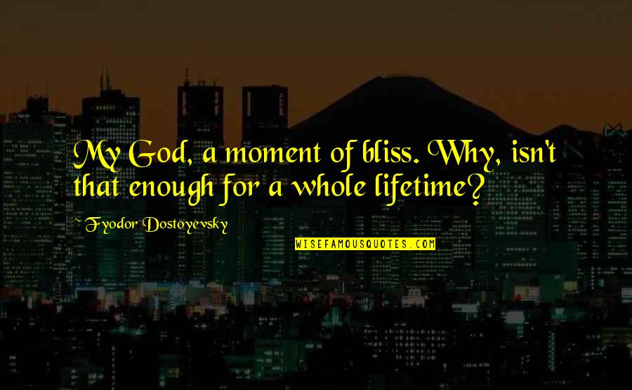 Lifetime Happiness Quotes By Fyodor Dostoyevsky: My God, a moment of bliss. Why, isn't