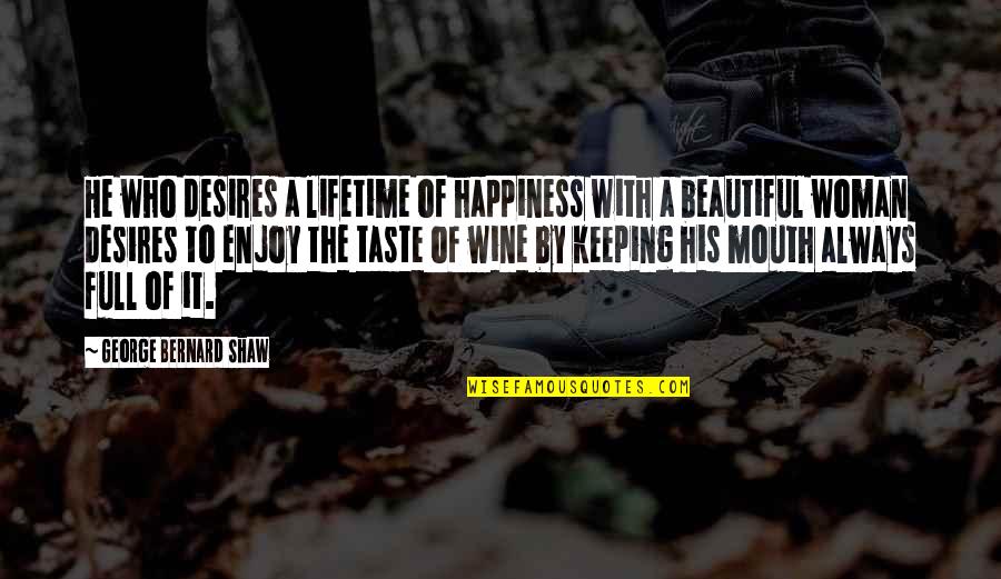 Lifetime Happiness Quotes By George Bernard Shaw: He who desires a lifetime of happiness with