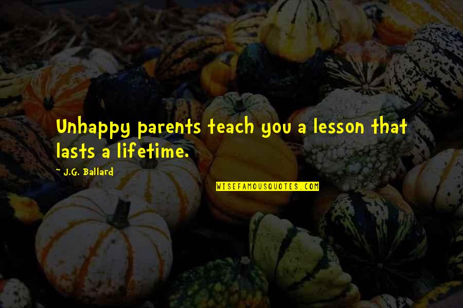 Lifetime Inc Quotes By J.G. Ballard: Unhappy parents teach you a lesson that lasts