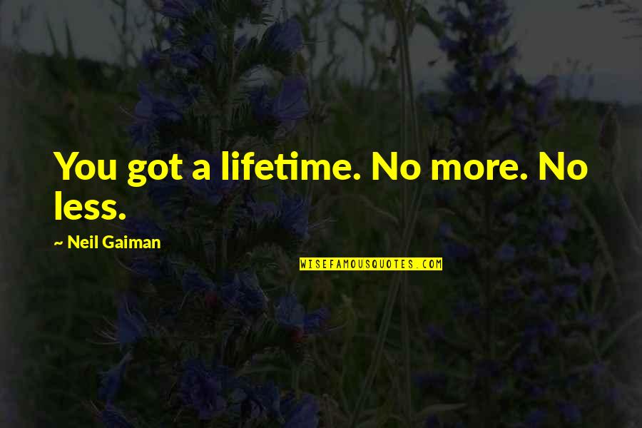 Lifetime Inc Quotes By Neil Gaiman: You got a lifetime. No more. No less.