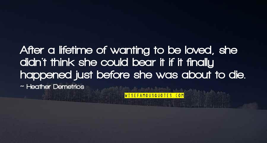 Lifetime Love Quotes And Quotes By Heather Demetrios: After a lifetime of wanting to be loved,