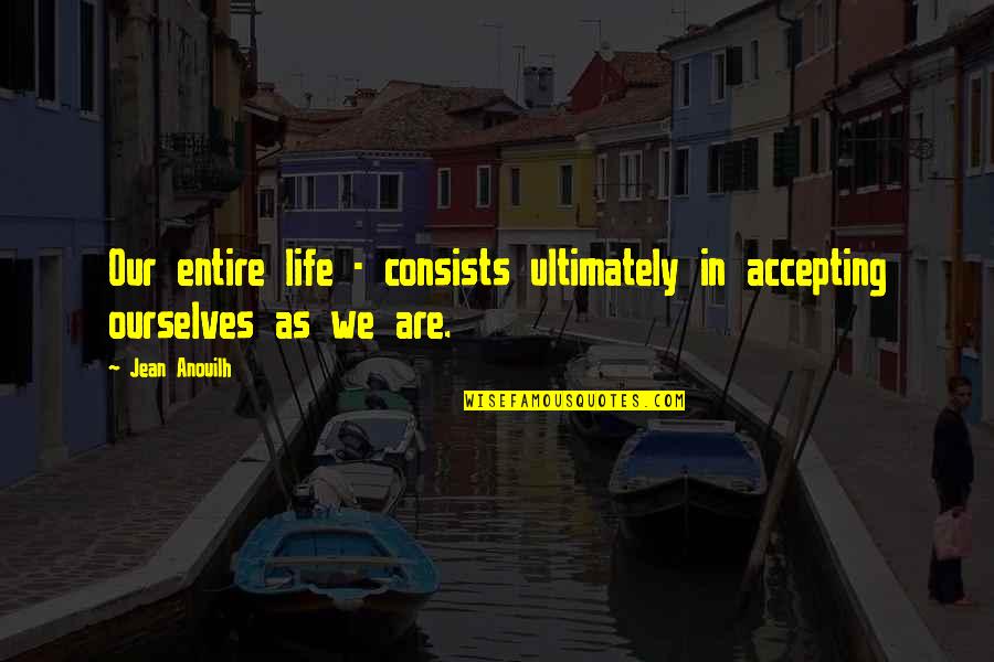 Lifetime Love Quotes And Quotes By Jean Anouilh: Our entire life - consists ultimately in accepting