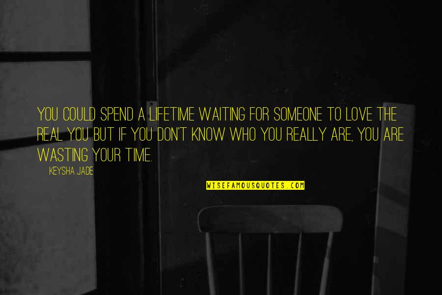 Lifetime Love Quotes And Quotes By Keysha Jade: You could spend a lifetime waiting for someone