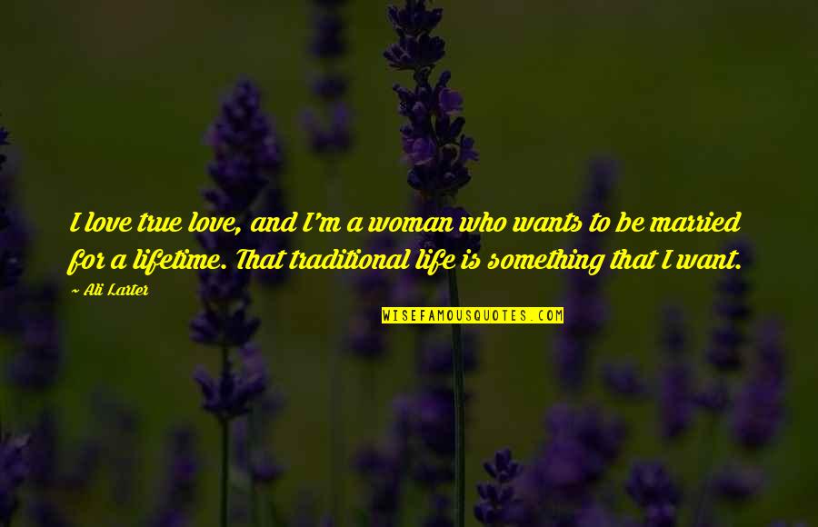 Lifetime Love Quotes By Ali Larter: I love true love, and I'm a woman