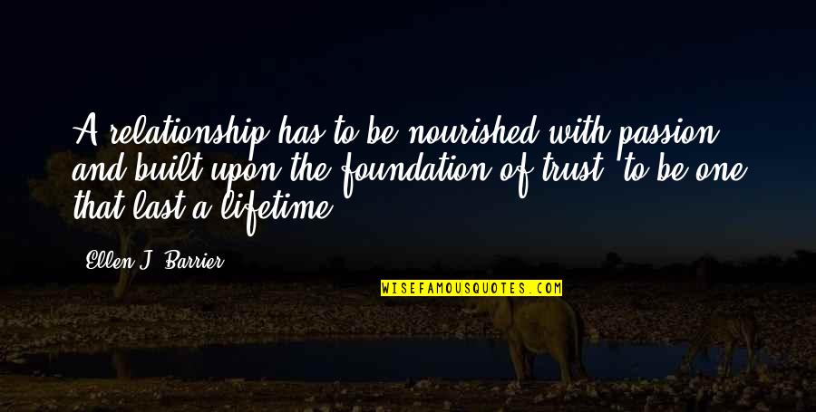 Lifetime Love Quotes By Ellen J. Barrier: A relationship has to be nourished with passion,