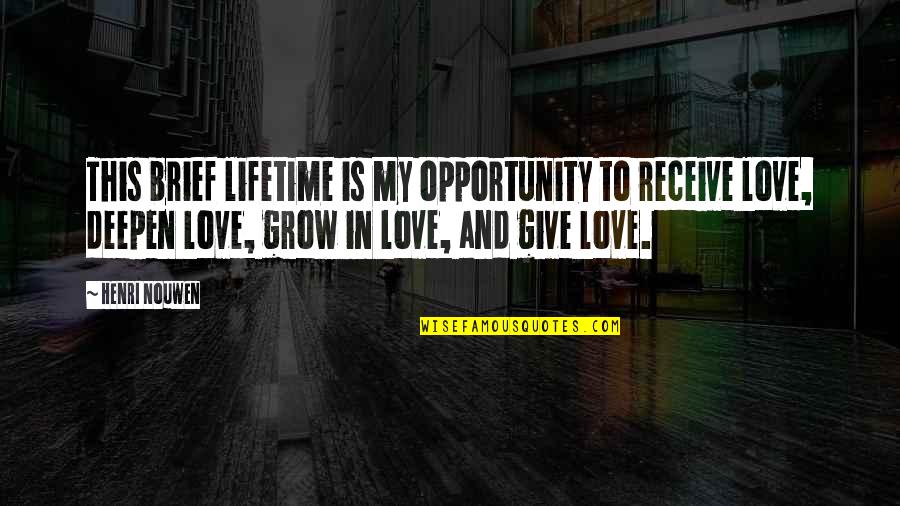 Lifetime Love Quotes By Henri Nouwen: This brief lifetime is my opportunity to receive