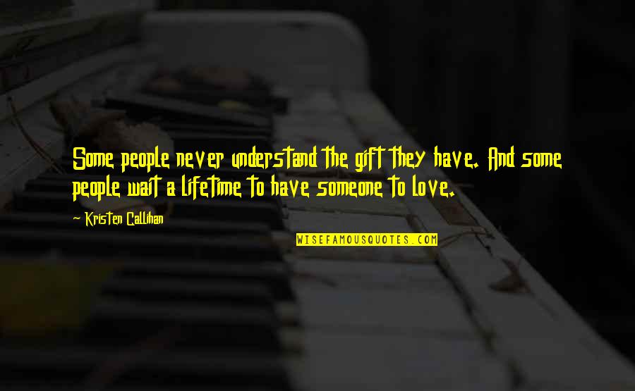 Lifetime Love Quotes By Kristen Callihan: Some people never understand the gift they have.