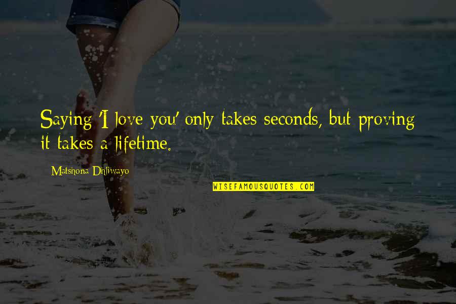 Lifetime Love Quotes By Matshona Dhliwayo: Saying 'I love you' only takes seconds, but