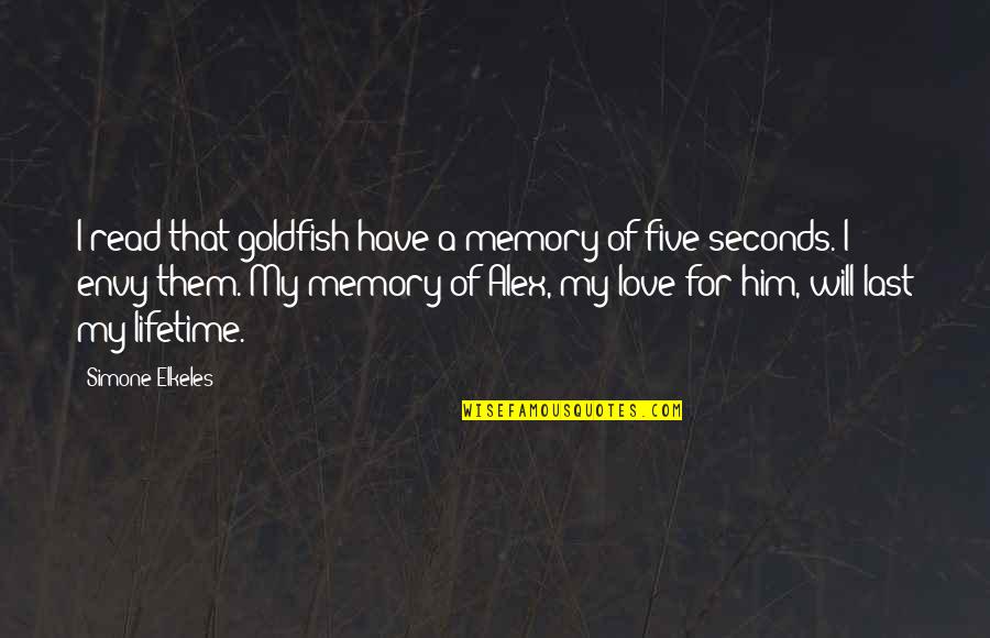 Lifetime Love Quotes By Simone Elkeles: I read that goldfish have a memory of