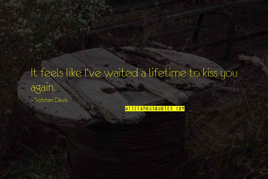 Lifetime Love Quotes By Siobhan Davis: It feels like I've waited a lifetime to