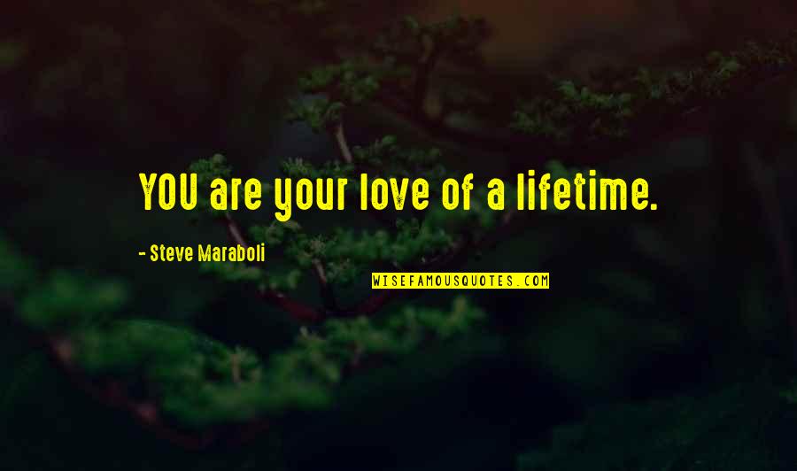 Lifetime Love Quotes By Steve Maraboli: YOU are your love of a lifetime.