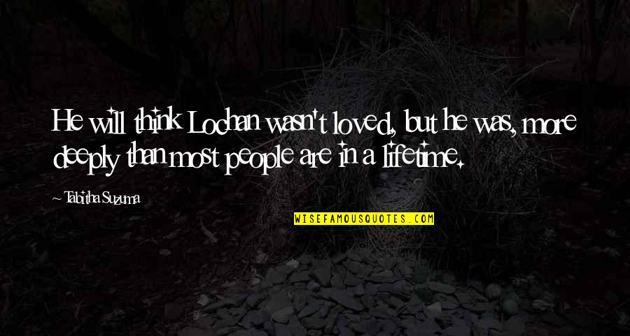 Lifetime Love Quotes By Tabitha Suzuma: He will think Lochan wasn't loved, but he