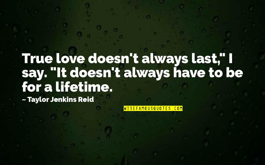 Lifetime Love Quotes By Taylor Jenkins Reid: True love doesn't always last," I say. "It