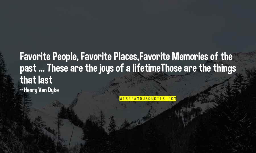 Lifetime Memories Quotes By Henry Van Dyke: Favorite People, Favorite Places,Favorite Memories of the past