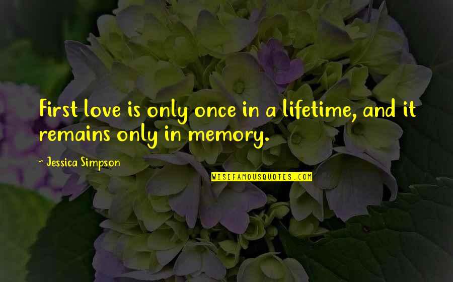 Lifetime Memories Quotes By Jessica Simpson: First love is only once in a lifetime,