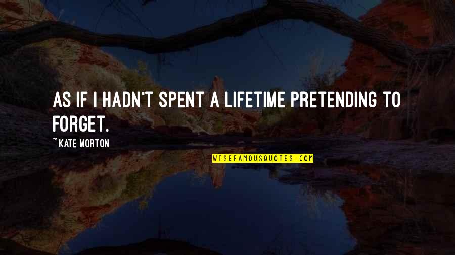 Lifetime Memories Quotes By Kate Morton: As if I hadn't spent a lifetime pretending