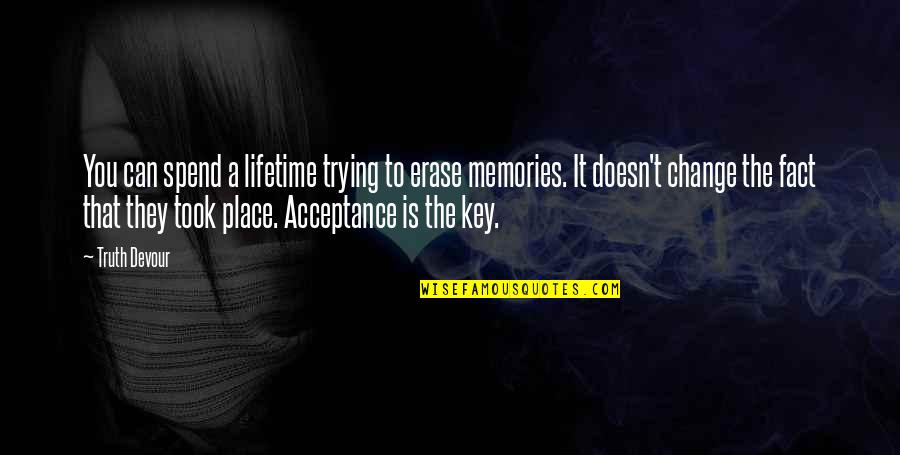 Lifetime Memories Quotes By Truth Devour: You can spend a lifetime trying to erase