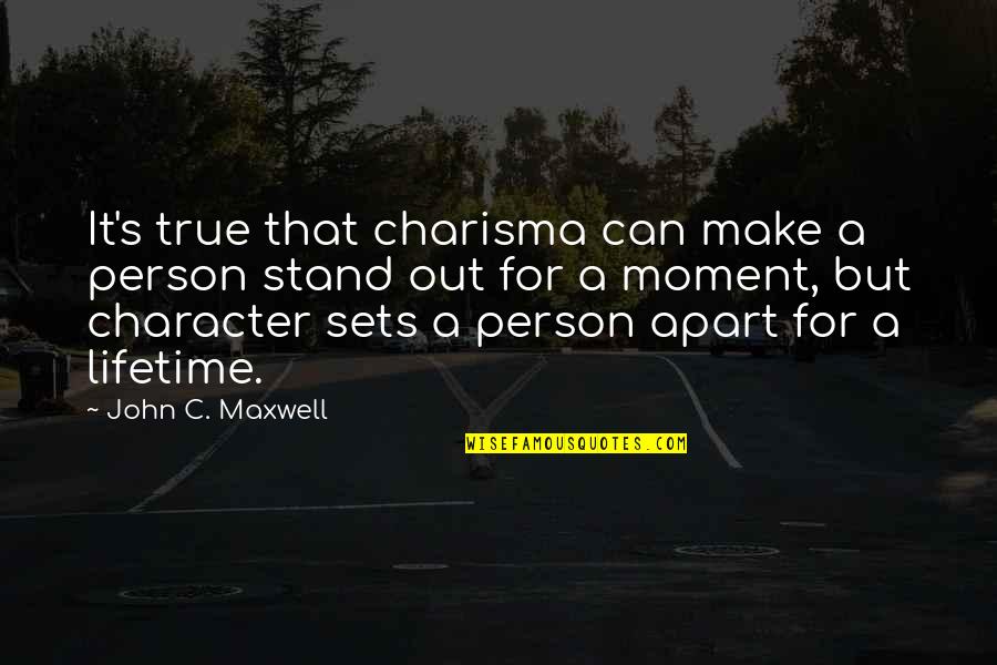 Lifetime Moments Quotes By John C. Maxwell: It's true that charisma can make a person