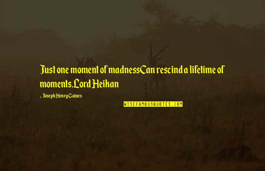 Lifetime Moments Quotes By Joseph Henry Gaines: Just one moment of madnessCan rescind a lifetime